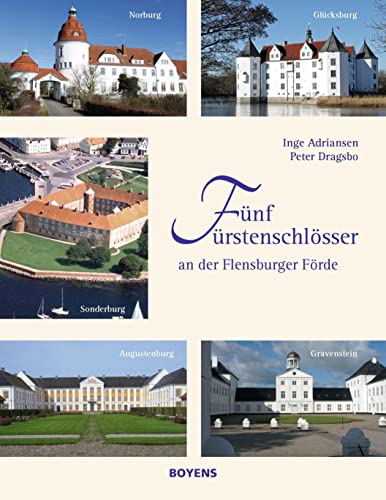Fünf Fürstenschlösser an der Flensburger Förde: Sonderburg, Norburg, Augustenburg, Gravenstein und Glücksburg von Boyens Buchverlag